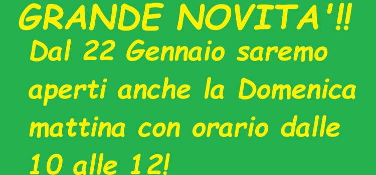 GRANDE NOVITA’! Dal 22 gennaio saremo aperti anche la Domenica mattina!